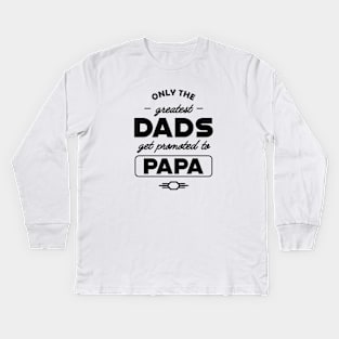 New Papa - Only the greatest dads get promoted to papa Kids Long Sleeve T-Shirt